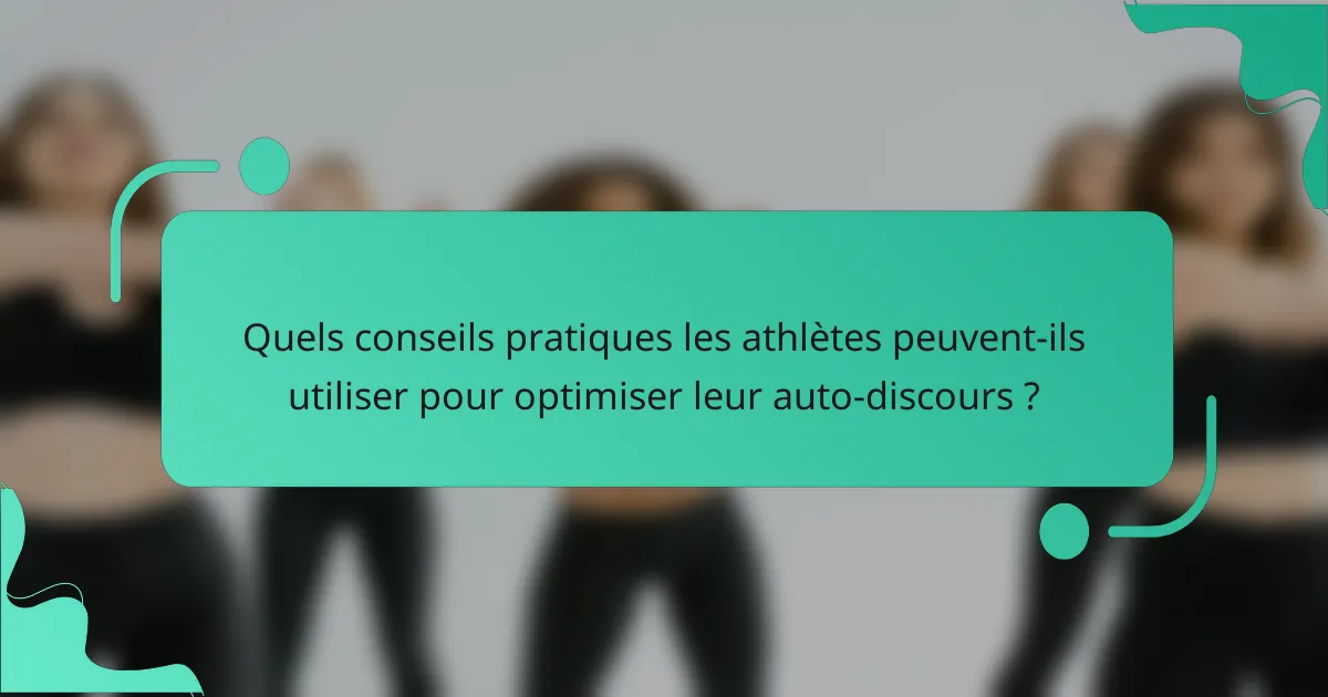 Quels conseils pratiques les athlètes peuvent-ils utiliser pour optimiser leur auto-discours ?