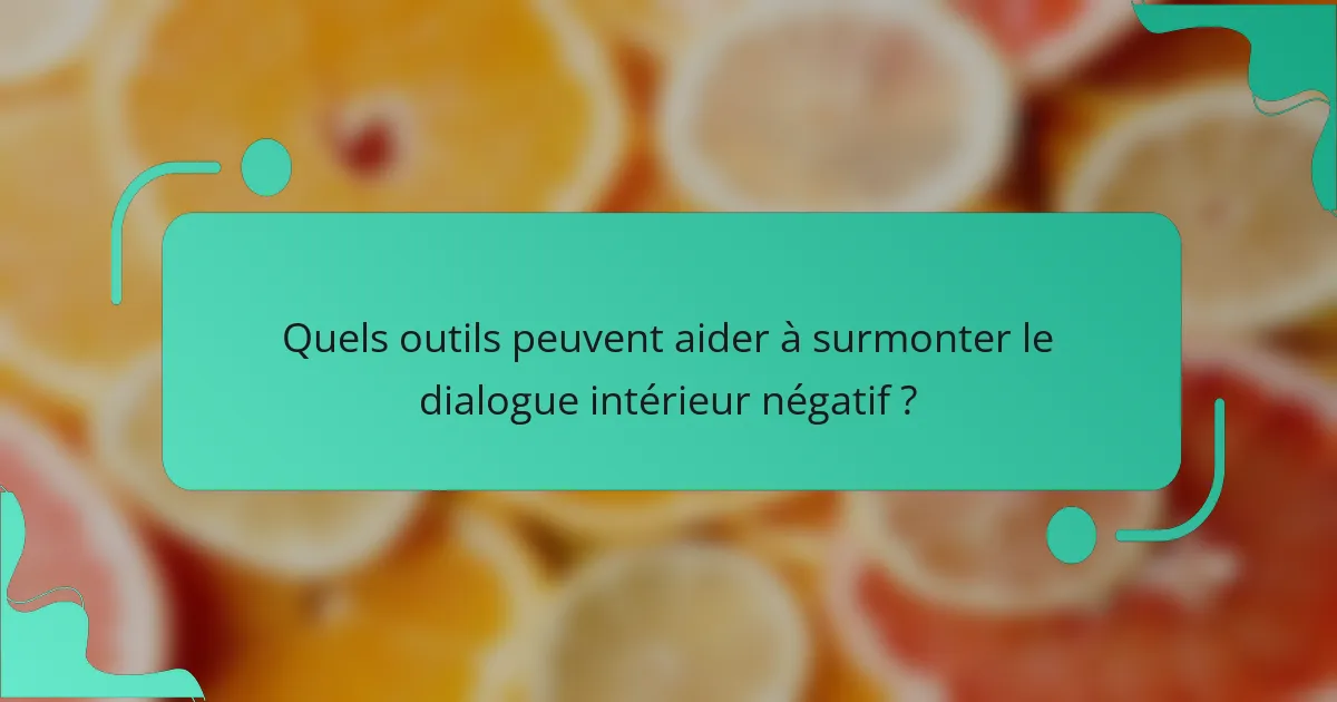 Quels outils peuvent aider à surmonter le dialogue intérieur négatif ?