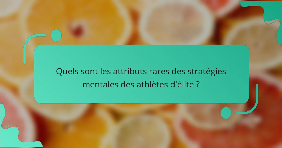 Quels sont les attributs rares des stratégies mentales des athlètes d'élite ?