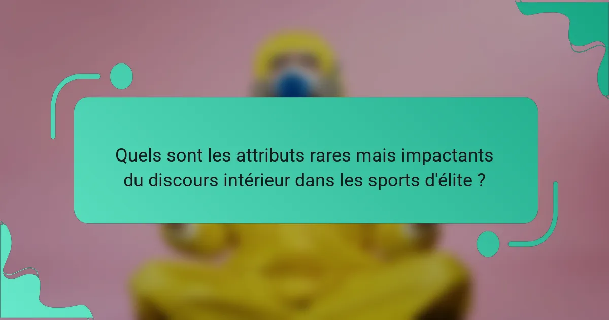 Quels sont les attributs rares mais impactants du discours intérieur dans les sports d'élite ?
