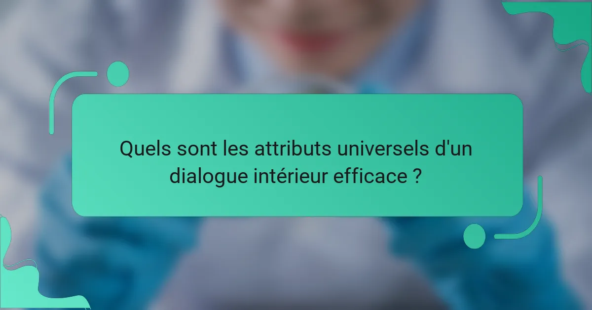 Quels sont les attributs universels d'un dialogue intérieur efficace ?