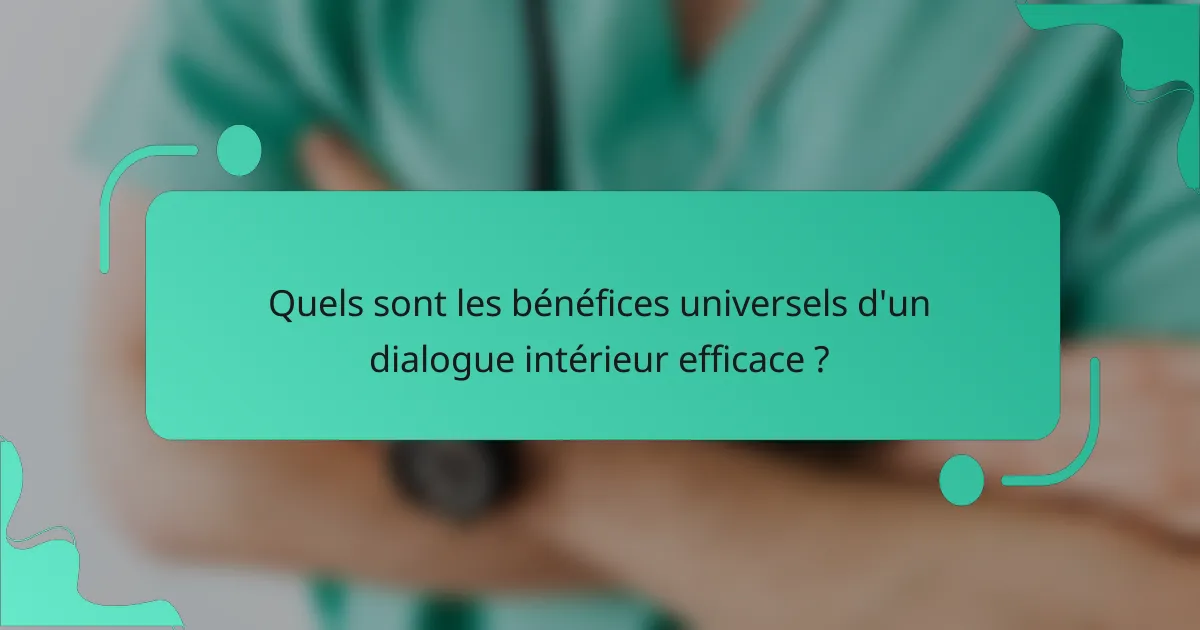 Quels sont les bénéfices universels d'un dialogue intérieur efficace ?