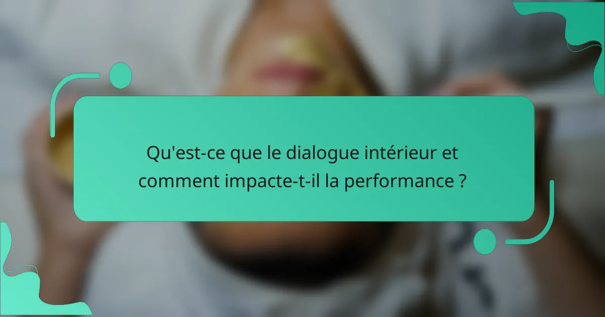 Qu'est-ce que le dialogue intérieur et comment impacte-t-il la performance ?