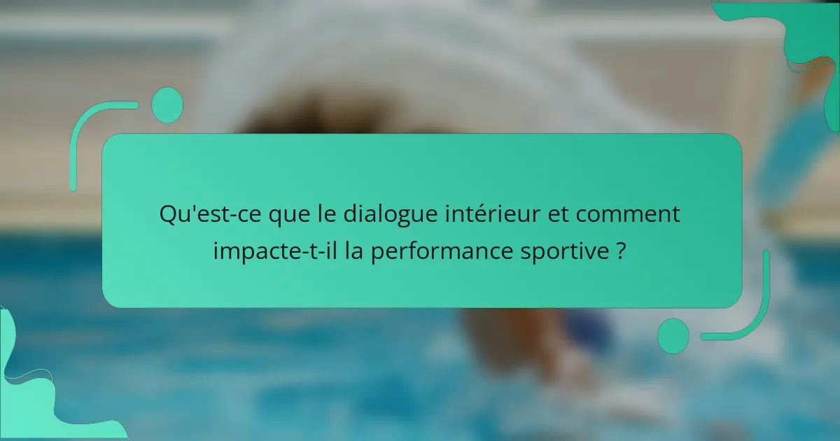 Qu'est-ce que le dialogue intérieur et comment impacte-t-il la performance sportive ?