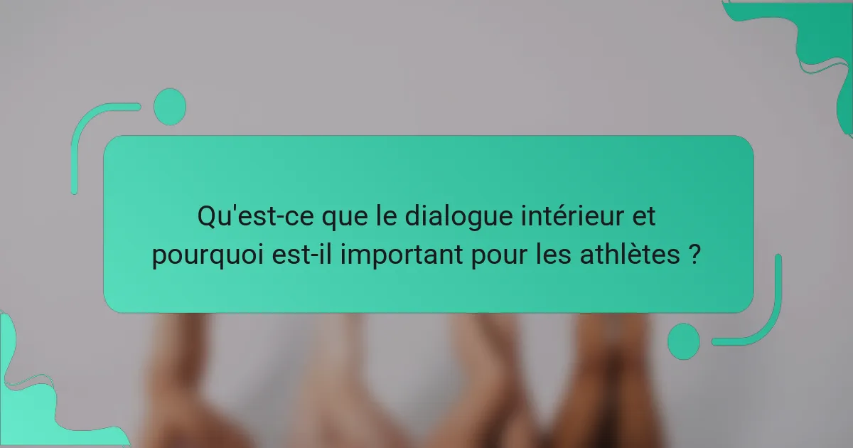 Qu'est-ce que le dialogue intérieur et pourquoi est-il important pour les athlètes ?