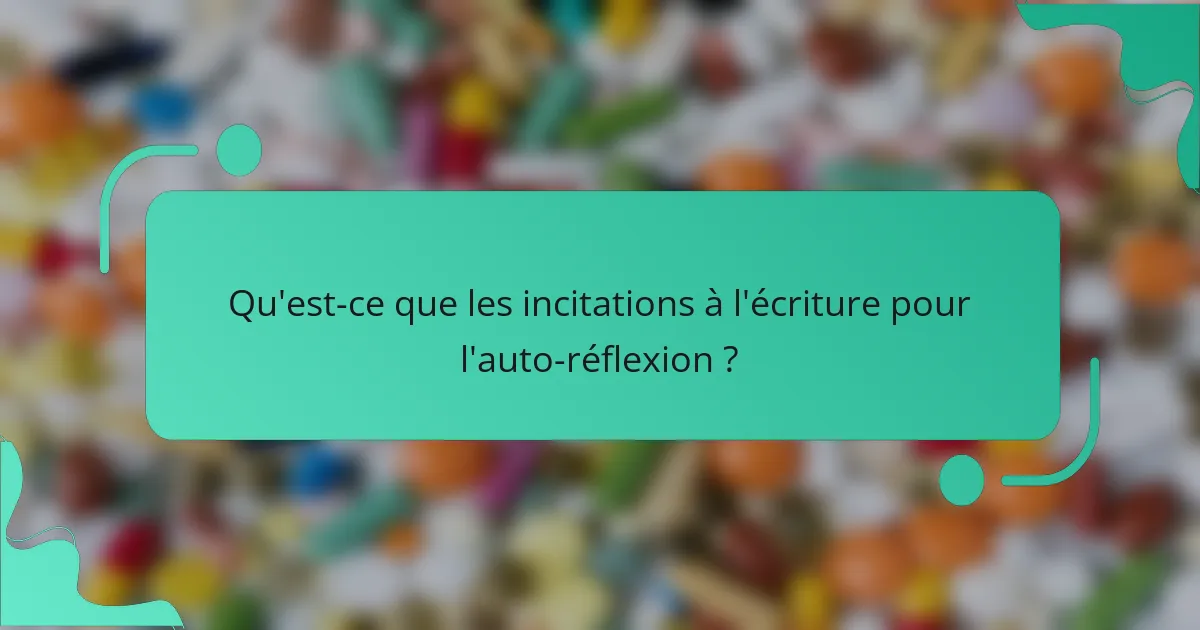 Qu'est-ce que les incitations à l'écriture pour l'auto-réflexion ?